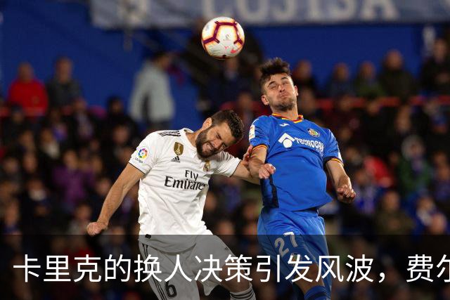 卡里克的换人决策引发风波，费尔南德斯倍感尴尬？
